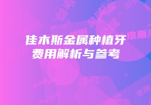 佳木斯金属种植牙费用解析与参考