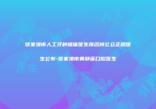 张家港市人工牙种植体医生排名榜公立正规医生公布-张家港市黄静莲口腔医生
