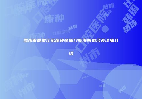 温州市韩国仕诺康种植体口腔医院排名及详细介绍