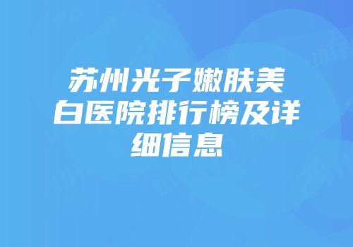 苏州光子嫩肤美白医院排行榜及详细信息