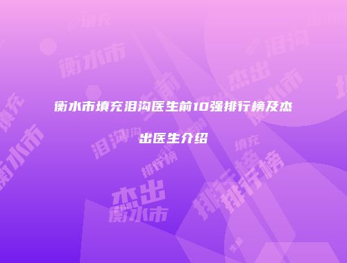衡水市填充泪沟医生前10强排行榜及杰出医生介绍