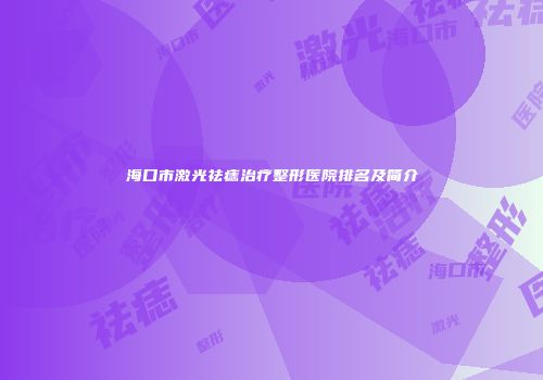 海口市激光祛痣治疗整形医院排名及简介