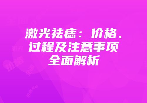 激光祛痣：价格、过程及注意事项全面解析