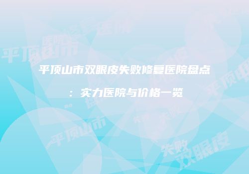 平顶山市双眼皮失败修复医院盘点：实力医院与价格一览