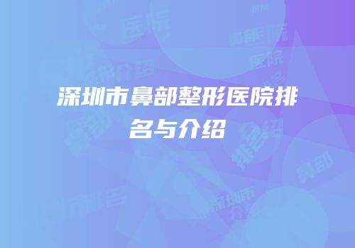 深圳市鼻部整形医院排名与介绍