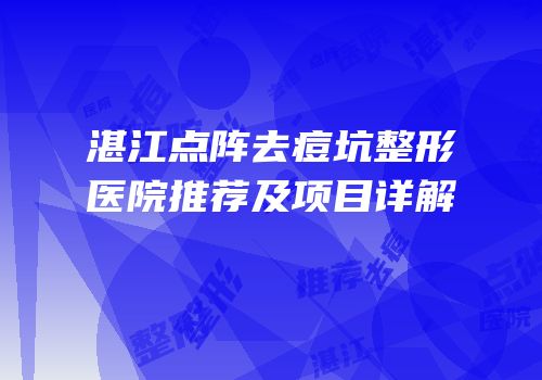 湛江点阵去痘坑整形医院推荐及项目详解