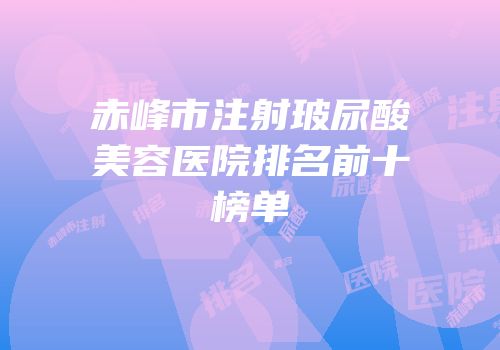 赤峰市注射玻尿酸美容医院排名前十榜单
