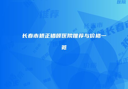 长春市矫正错颌医院推荐与价格一览