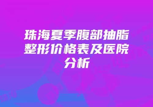 珠海夏季腹部抽脂整形价格表及医院分析