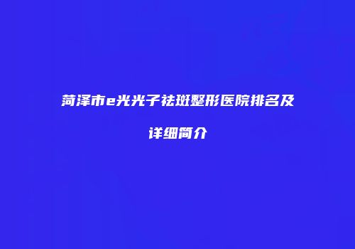 菏泽市e光光子祛斑整形医院排名及详细简介