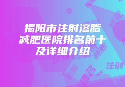 揭阳市注射溶脂减肥医院排名前十及详细介绍
