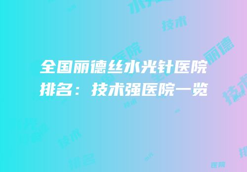 全国丽德丝水光针医院排名：技术强医院一览