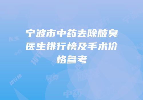 宁波市中药去除腋臭医生排行榜及手术价格参考