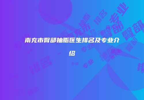 南充市臀部抽脂医生排名及专业介绍