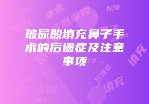 玻尿酸填充鼻子手术的后遗症及注意事项