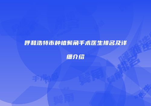 呼和浩特市种植鬓角手术医生排名及详细介绍