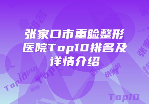 张家口市重睑整形医院Top10排名及详情介绍