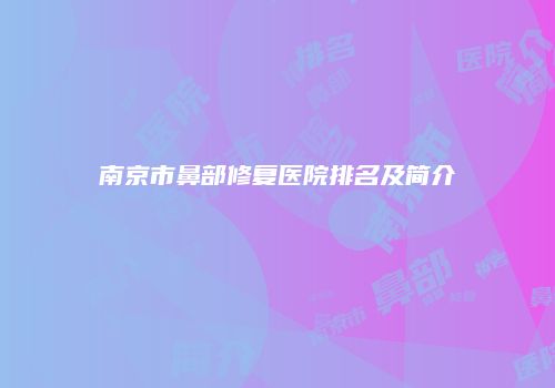 南京市鼻部修复医院排名及简介