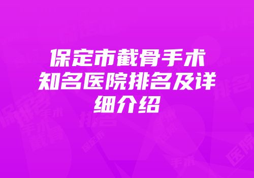 保定市截骨手术知名医院排名及详细介绍