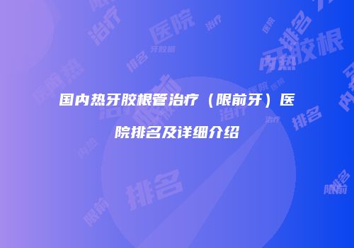 国内热牙胶根管治疗（限前牙）医院排名及详细介绍