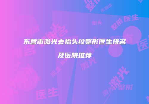 东营市激光去抬头纹整形医生排名及医院推荐