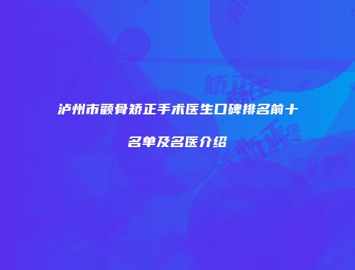 泸州市颧骨矫正手术医生口碑排名前十名单及名医介绍