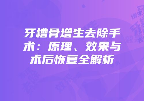 牙槽骨增生去除手术：原理、效果与术后恢复全解析