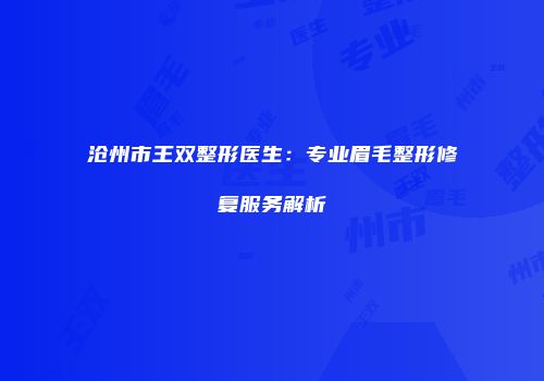 沧州市王双整形医生：专业眉毛整形修复服务解析