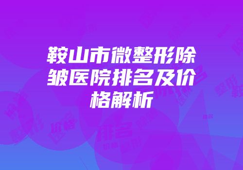 鞍山市微整形除皱医院排名及价格解析