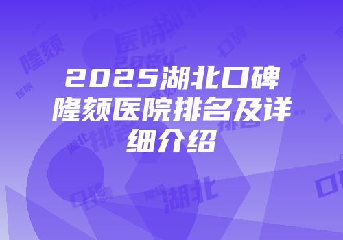 2025湖北口碑隆颏医院排名及详细介绍
