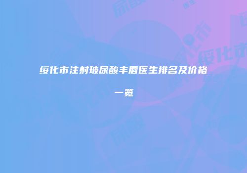 绥化市注射玻尿酸丰唇医生排名及价格一览