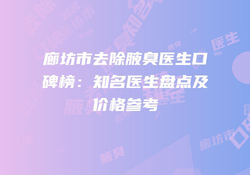 廊坊市去除腋臭医生口碑榜：知名医生盘点及价格参考