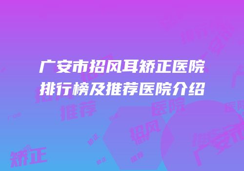 广安市招风耳矫正医院排行榜及推荐医院介绍