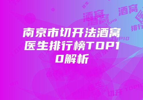 南京市切开法酒窝医生排行榜TOP10解析