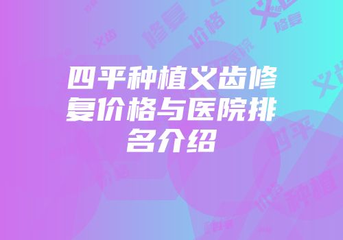 四平种植义齿修复价格与医院排名介绍