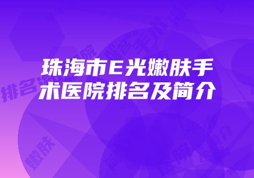 珠海市E光嫩肤手术医院排名及简介