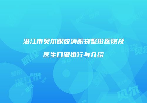 湛江市贝尔眼纹消眼袋整形医院及医生口碑排行与介绍