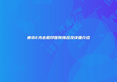 廊坊E光去痘印医院排名及详细介绍