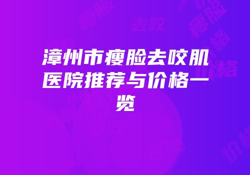 漳州市瘦脸去咬肌医院推荐与价格一览