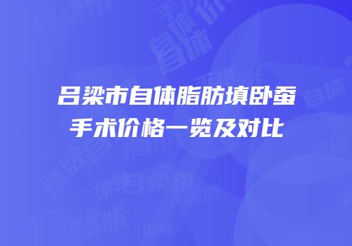 吕梁市自体脂肪填卧蚕手术价格一览及对比