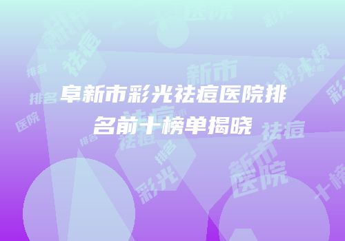 阜新市彩光祛痘医院排名前十榜单揭晓