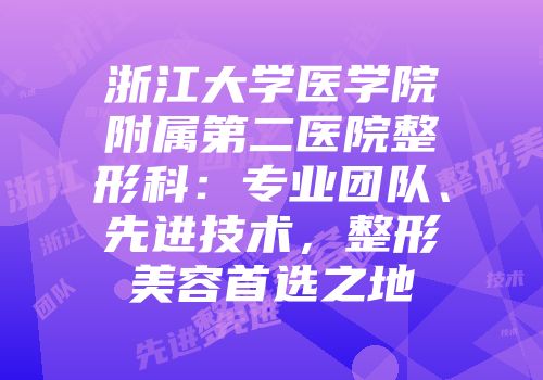 浙江大学医学院附属第二医院整形科：专业团队、先进技术，整形美容首选之地