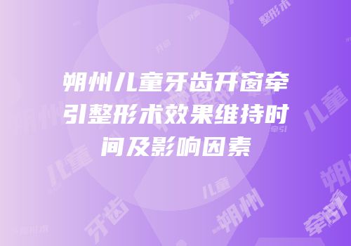 朔州儿童牙齿开窗牵引整形术效果维持时间及影响因素