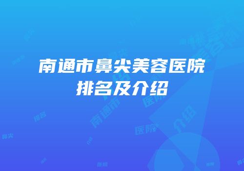 南通市鼻尖美容医院排名及介绍