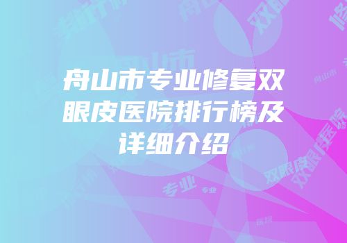舟山市专业修复双眼皮医院排行榜及详细介绍