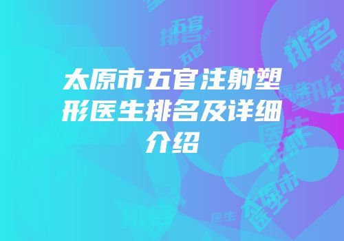 太原市五官注射塑形医生排名及详细介绍