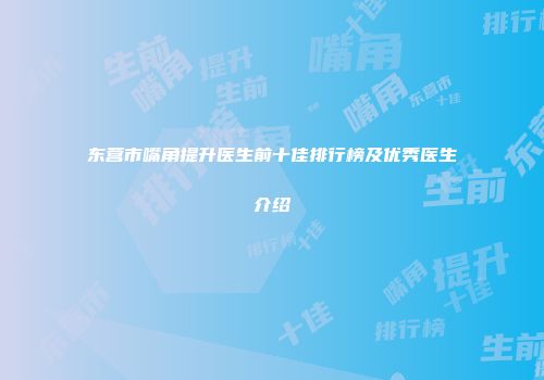 东营市嘴角提升医生前十佳排行榜及优秀医生介绍