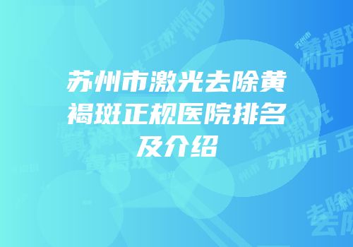 苏州市激光去除黄褐斑正规医院排名及介绍