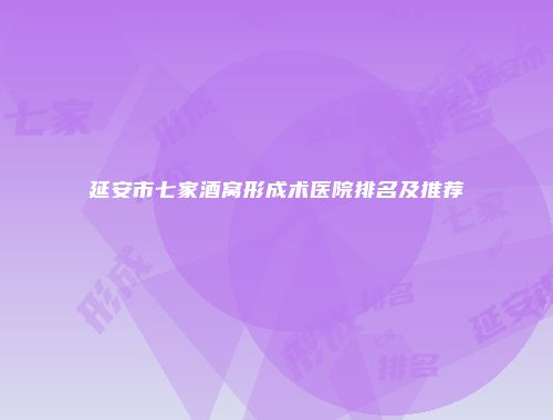 延安市七家酒窝形成术医院排名及推荐