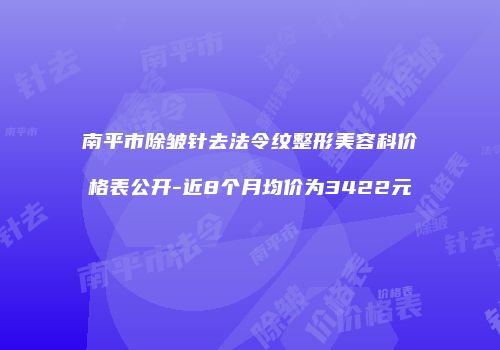 南平市除皱针去法令纹整形美容科价格表公开-近8个月均价为3422元